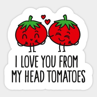 I love you from my head tomatoes Sticker